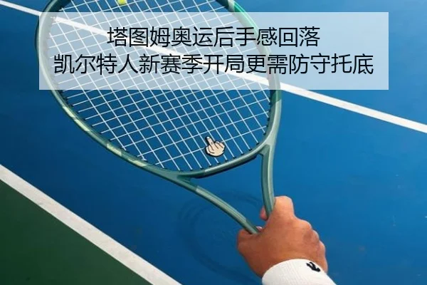 塔图姆奥运后手感回落 凯尔特人新赛季开局更需防守托底